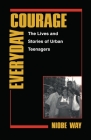 Everyday Courage: The Lives and Stories of Urban Teenagers (Qualitative Studies in Psychology #10) By Niobe Way Cover Image