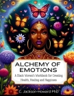 Alchemy of Emotions: A Black Women's Workbook for Creating Health, Healing and Happiness Cover Image