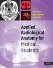 Applied Radiological Anatomy for Medical Students By Paul Butler (Editor), Adam Mitchell (Editor), Harold Ellis (Editor) Cover Image