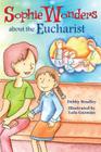 Sophie Wonders about Eucharist (Sophie Wonders about the Sacraments) Cover Image