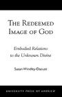 The Redeemed Image of God: Embodied Relations to the Unknown Divine By Susan Windley-Daoust Cover Image