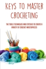 Keys To Master Crocheting: The Tools Techniques And Stitches To Create A Variety Of Crochet Masterpieces: Tools And Materials Required For Croche Cover Image