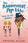 The Magnificent Mya Tibbs: Mya in the Middle By Crystal Allen Cover Image