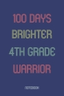 100 Days Brighter 4th Grade Warrior: Notebook By Awesome School Gifts Publishing Cover Image