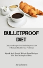 Bulletproof Diet: Delicious Recipes For The Bulletproof Diet To Remain Healthy And Feel Great (Quick And Simple Weight Loss Recipes For By Jean-Luc Desmarais Cover Image