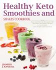 Healthy Keto Smoothies and Shakes Cookbook: Quick and Delicious Ketogenic Diet Smoothies and Shakes Recipes to Get Healthy, Lose Weight and Feel Great Cover Image