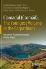 Ciomadul (Csomád), the Youngest Volcano in the Carpathians: Volcanism, Palaeoenvironment, Human Impact By Dávid Karátson (Editor), Daniel Veres (Editor), Ralf Gertisser (Editor) Cover Image