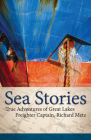 Sea Stories: True Adventures of Great Lakes Freighter Captain, Richard Metz By Richard Metz Cover Image