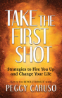 Take the First Shot: Strategies to Fire You Up and Change Your Life Cover Image