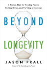 Beyond Longevity: A Proven Plan for Healing Faster, Feeling Better, and Thriving at Any Age By Jason Prall Cover Image