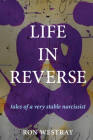 Life in Reverse: Tales of a Very Stable Narcissist By Ron Westray Cover Image