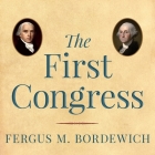The First Congress: How James Madison, George Washington, and a Group of Extraordinary Men Invented the Government By Fergus M. Bordewich, Sean Runnette (Read by) Cover Image