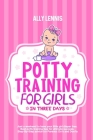 Potty Training for Girls in Three Days: Just a Weekend to Have your Little Girl Diaper Free. Best Potty Training Tips for Ultimate Success. Step-By-St By Ally Lennis Cover Image