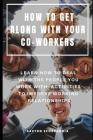 How to Get Along with Your Co-Workers: Learn How to Deal with the People You Work With, Activities to Improve Working Relationships Cover Image