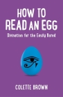 How to Read an Egg: Divination for the Easily Bored By Colette Brown Cover Image