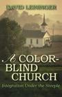 A Color-Blind Church: Integration Under the Steeple By David E. Leininger Cover Image