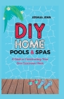 DIY Home Pools & Spas: A Guide to Constructing Your Own Luxurious Oasis By Joshua John Cover Image