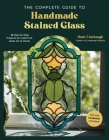 The Complete Guide to Handmade Stained Glass: 12 Step-by-Step Projects for Lead-Free Glass Art at Home By Rosie Linebaugh Cover Image