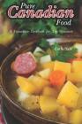 Pure Canadian Food: A Canadian Cookbook for Any Occasion By Carla Hale Cover Image
