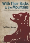With Their Backs to the Mountains: A History of Carpathian Rus' and Carpatho-Rusyns By Paul Robert Magocsi Cover Image