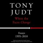 When the Facts Change: Essays, 1995-2010 By Tony Judt, Jennifer Homans (Introduction by), Jennifer Homans (Editor) Cover Image