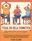 Yoga En Silla Somática - Ejercicios Para Personas Mayores: UN PLAN DE 28 DÍAS Para Lograr Flexibilidad, Ganar Energía y Perder Peso Mediante Técnicas Cover Image
