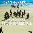 The Great Penguin Rescue: 40,000 Penguins, a Devastating Oil Spill, and the Inspiring Story of the World's Largest Animal Rescue By Dyan Denapoli, Coleen Marlo (Read by) Cover Image