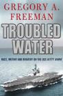 Troubled Water: Race, Mutiny, and Bravery on the USS Kitty Hawk By Gregory A. Freeman Cover Image