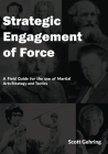 Strategic Engagement of Force: A Field Guide for the use of Martial Arts Strategy and Tactics Cover Image