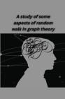 A study of some aspects of random walk in graph theory By Khan Aayusha Cover Image