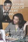 Foreclosure: THE FIGHT OF YOUR LIFE BEGINS: How to stop it and save your home. Cover Image