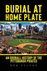 Burial at Home Plate: An Oddball History of the Pittsburgh Pirates By Bob Fulton Cover Image