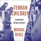 Tehran Children Lib/E: A Holocaust Refugee Odyssey By Suzanne Toren (Read by), Mikhal Dekel Cover Image