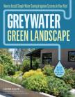 Greywater, Green Landscape: How to Install Simple Water-Saving Irrigation Systems in Your Yard Cover Image