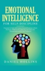 Emotional Intelligence for Self-Discipline: Principles for Daily Self-Control, Practical Exercises to Build Resilience, Willpower for Achieving Your G Cover Image