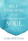Self-Coaching for the Latter-Day Saint Soul By Lori Holyoak Cover Image