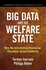Big Data and the Welfare State: How the Information Revolution Threatens Social Solidarity (Cambridge Studies in Comparative Politics) By Torben Iversen, Philipp Rehm Cover Image