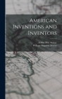 American Inventions and Inventors By William Augustus Mowry, Arthur May Mowry Cover Image