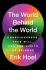 The World Behind the World: Consciousness, Free Will, and the Limits of Science Cover Image
