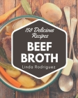 150 Delicious Beef Broth Recipes: Not Just a Beef Broth Cookbook! Cover Image