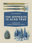 The Opposite Is Also True: A Journal of Creative Wisdom for Artists Cover Image