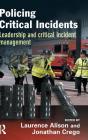 Policing Critical Incidents: Leadership and Critical Incident Management By John G. D. Grieve (Foreword by), Laurence Alison (Editor), Jonathan Crego (Editor) Cover Image