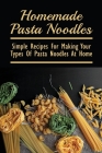 Homemade Pasta Noodles: Simple Recipes For Making Your Types Of Pasta Noodles At Home: Chinese Noodle Recipes Cover Image