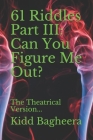 61 Riddles Part III: Can You Figure Me Out?: The Theatrical Version... By Kidd Bagheera Cover Image