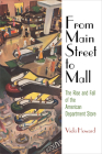 From Main Street to Mall: The Rise and Fall of the American Department Store (American Business) By Vicki Howard Cover Image