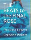 THE BEATS to the FINAL ROSE: The Script's Blueprint By Christine R. Pickett Cover Image