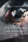 I Don't Know Who I Am Anymore: Restoring Your Identity Shattered by Grief and Loss Cover Image