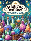Magical Potions Coloring Book: Explore the Ancient Art of Potion Making, Where Each Page Holds the Promise of Capturing the Essence of Spells, Charms Cover Image