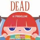Dead: a book by madelline By Madeline M. Harvey (Lyricist), Benjamin Roustaing (Lyricist), Jeoff Harris (Lyricist) Cover Image