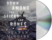 Down Among the Sticks and Bones (Wayward Children #2) By Seanan McGuire, Seanan McGuire (Read by) Cover Image